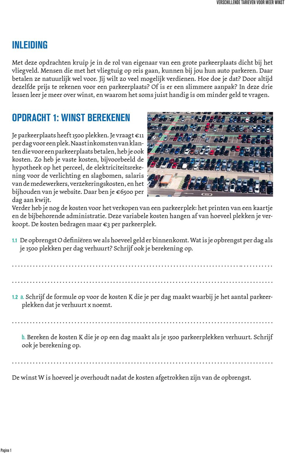 In deze drie lessen leer je meer over winst, en waarom het soms juist handig is om minder geld te vragen. OPDRACHT 1: WINST BEREKENEN Je parkeerplaats heeft 1500 plekken.