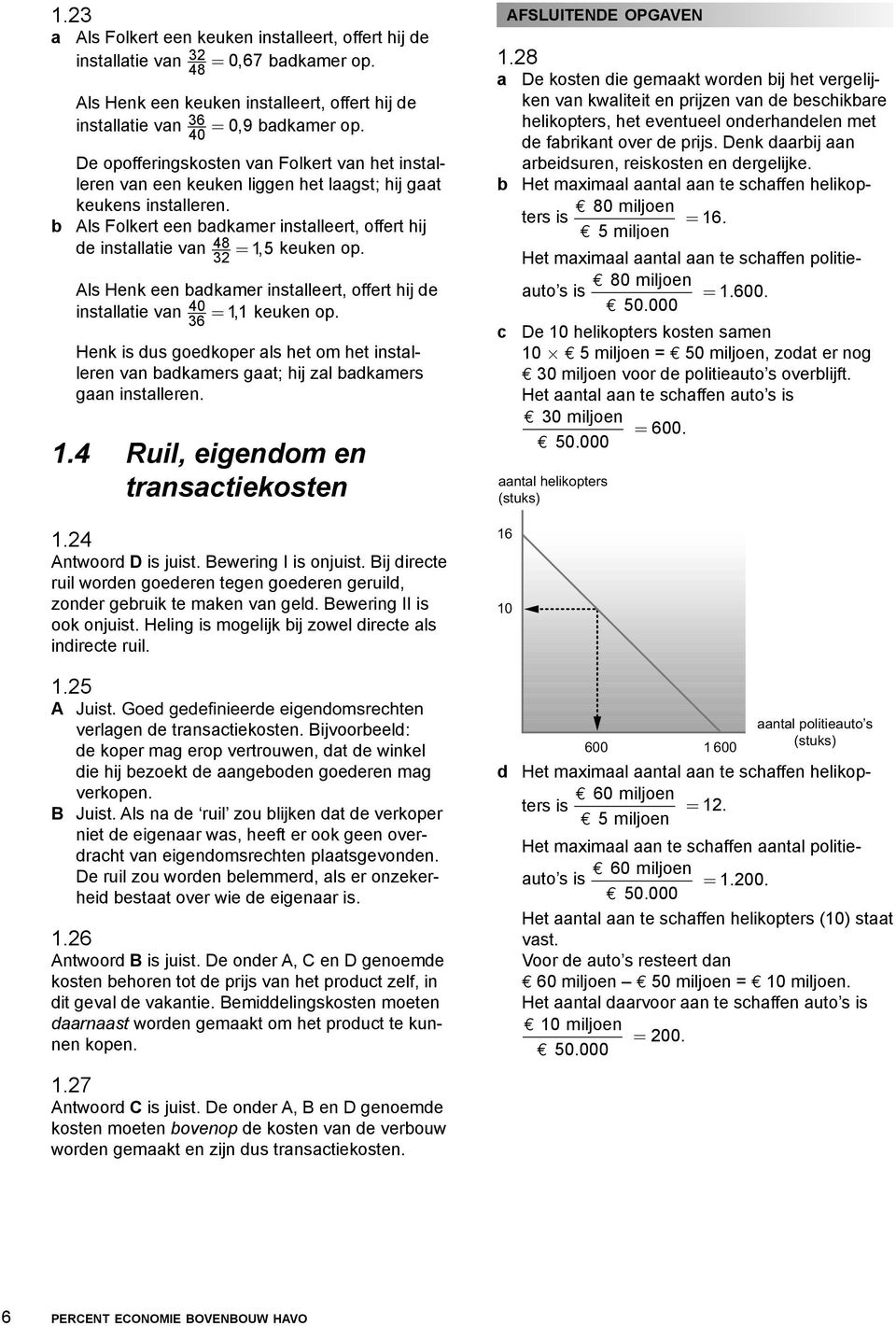 b Als Folkert een badkamer installeert, offert hij de installatie van 32 48 15, keuken op. Als Henk een badkamer installeert, offert hij de installatie van 36 40 11, keuken op.