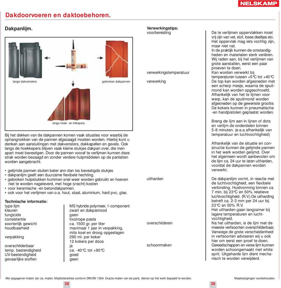 Het oppervlak mag iets vochtig zijn, maar niet nat. In de praktijk kunnen de omstandigheden en materialen sterk veriëren.