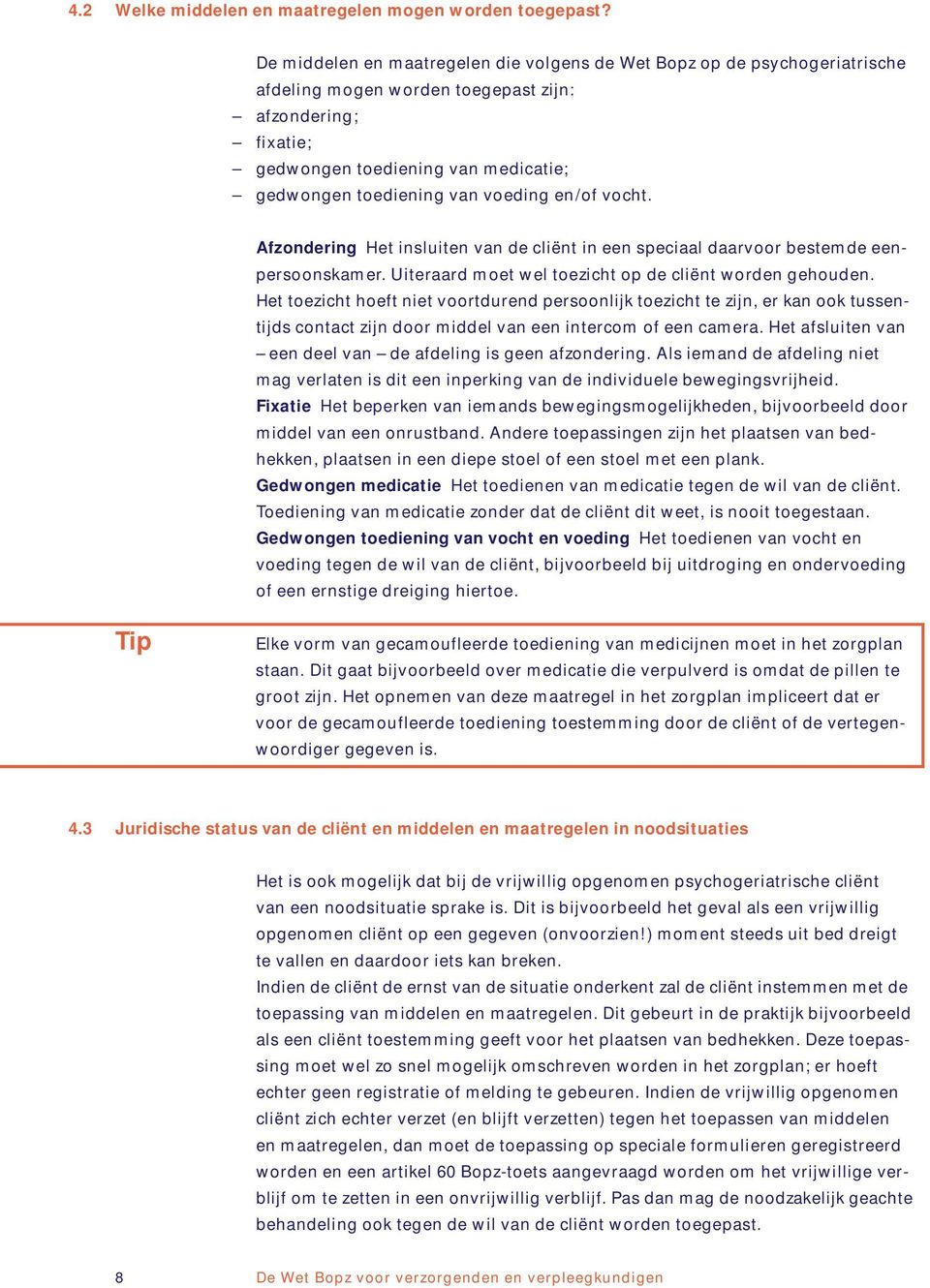 voeding en/of vocht. Afzondering Het insluiten van de cliënt in een speciaal daarvoor bestemde eenpersoonskamer. Uiteraard moet wel toezicht op de cliënt worden gehouden.