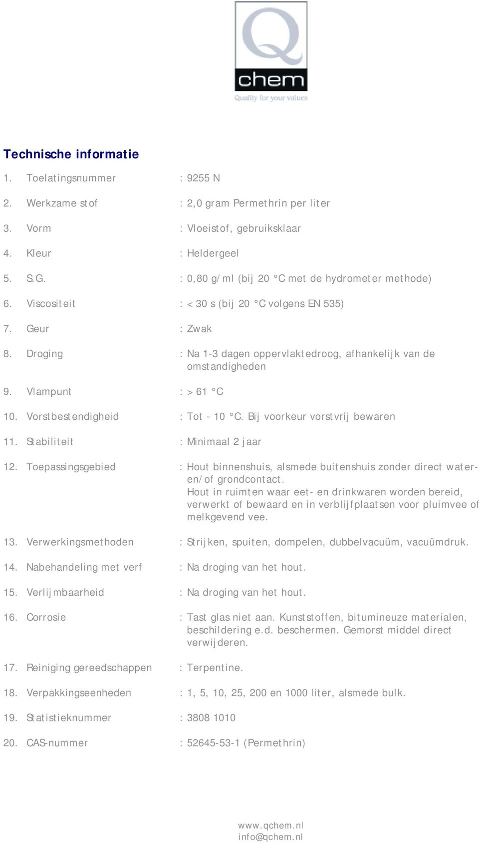 Vlampunt : > 61 C 10. Vorstbestendigheid : Tot - 10 C. Bij voorkeur vorstvrij bewaren 11. Stabiliteit : Minimaal 2 jaar 12.