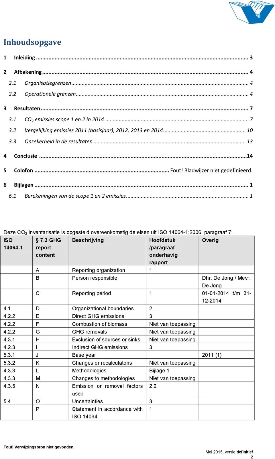 .. 1 Deze CO 2 inventarisatie is opgesteld overeenkomstig de eisen uit ISO 14064-1;2006, paragraaf 7: ISO 14064-1 7.