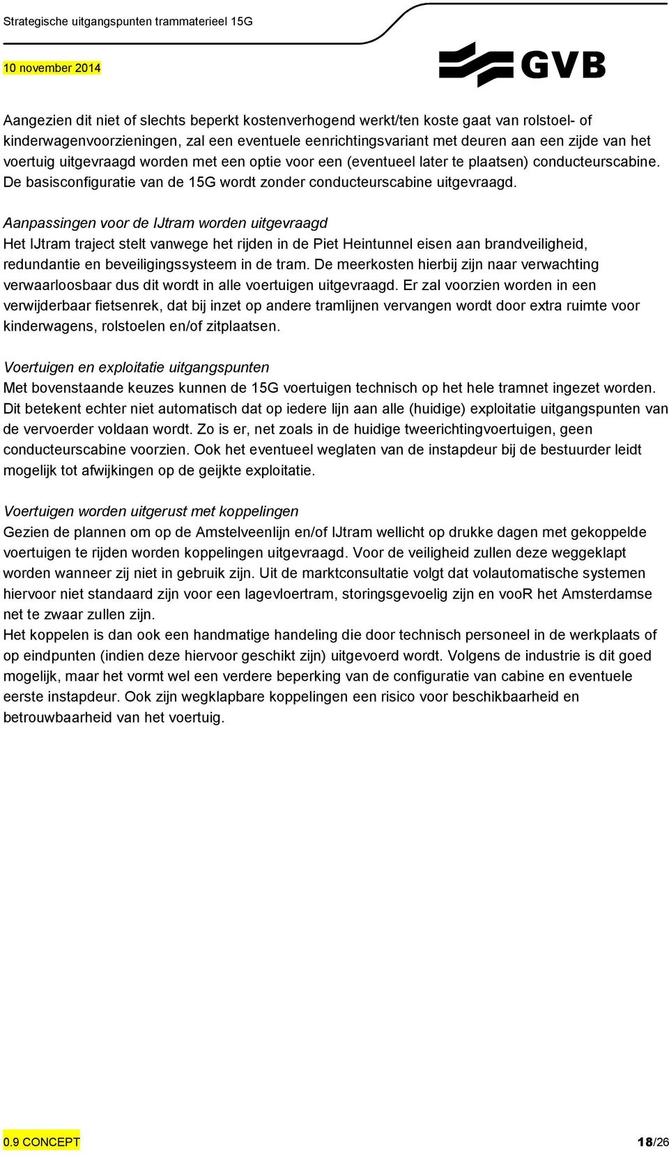 Aanpassingen voor de IJtram worden uitgevraagd Het IJtram traject stelt vanwege het rijden in de Piet Heintunnel eisen aan brandveiligheid, redundantie en beveiligingssysteem in de tram.