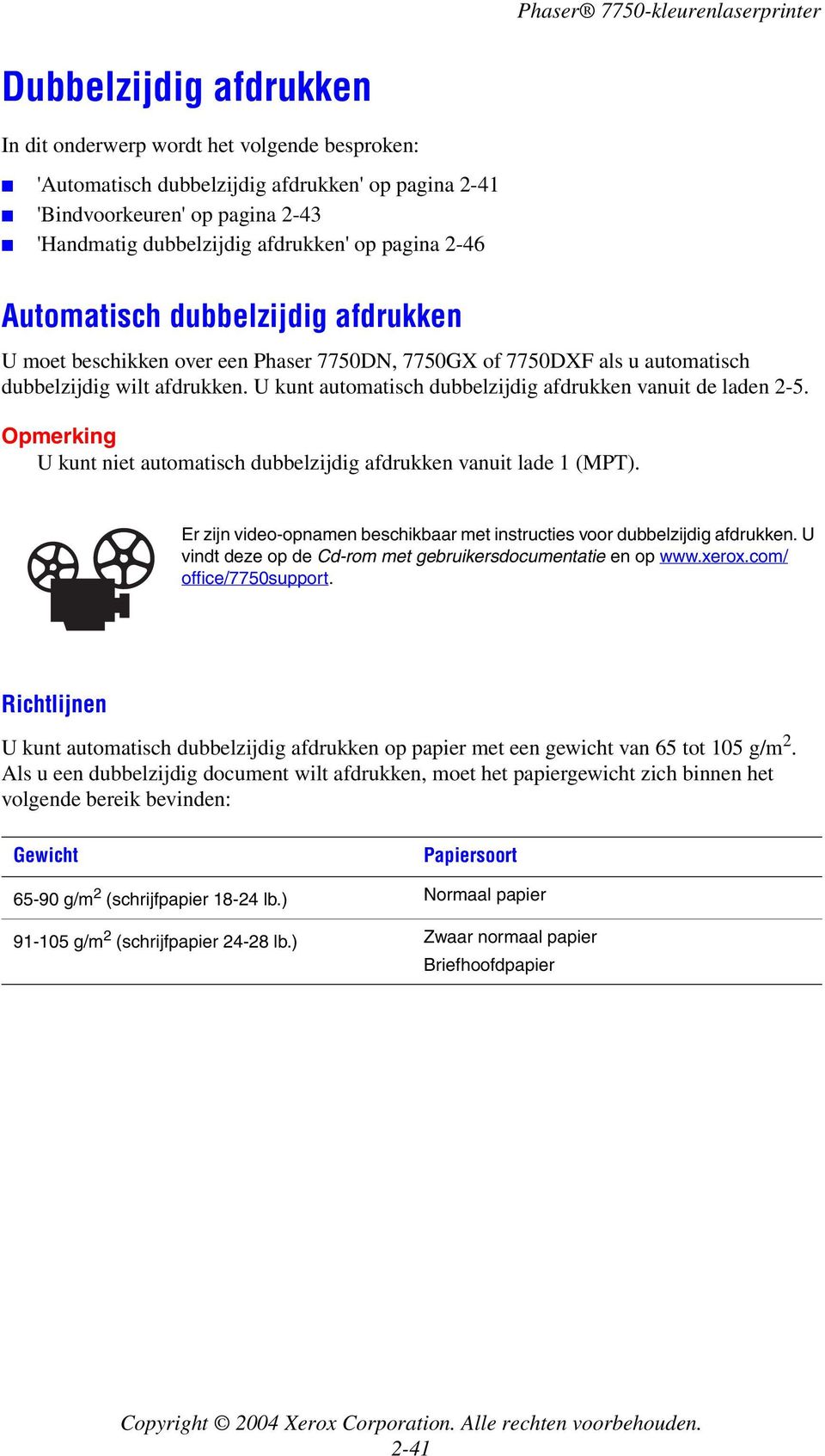 U kunt automatisch dubbelzijdig afdrukken vanuit de laden 2-5. Opmerking U kunt niet automatisch dubbelzijdig afdrukken vanuit lade 1 (MPT).