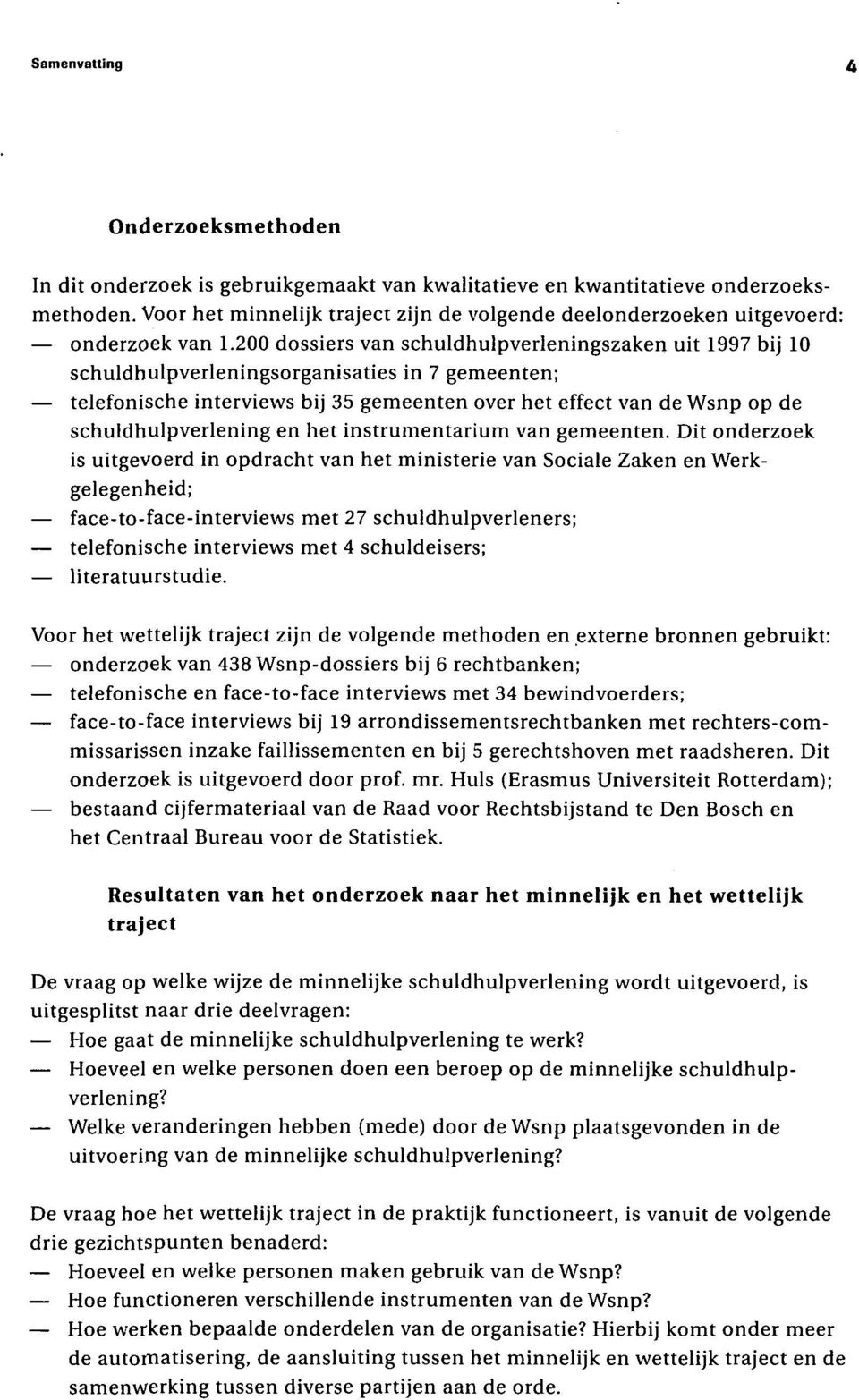 200 dossiers van schuldhulpverleningszaken uit 1997 bij 10 schuldhulpverleningsorganisaties in 7 gemeenten; - telefonische interviews bij 35 gemeenten over het effect van de Wsnp op de