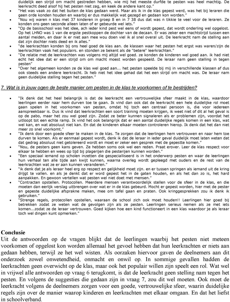 Nou wij waren n klas met 37 kinderen in groep 8 en in 7 38 dus dat was n tikkie te veel voor de leraren. Ze konden ons geen seconde alleen laten of er gebeurde wel iets.