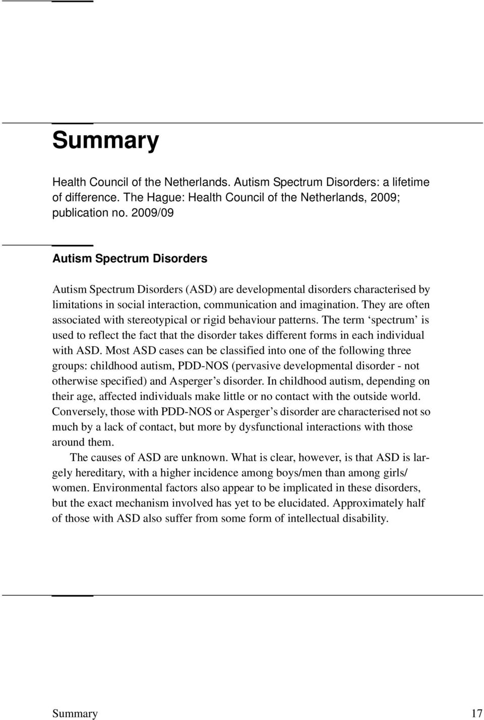 They are often associated with stereotypical or rigid behaviour patterns. The term spectrum is used to reflect the fact that the disorder takes different forms in each individual with ASD.