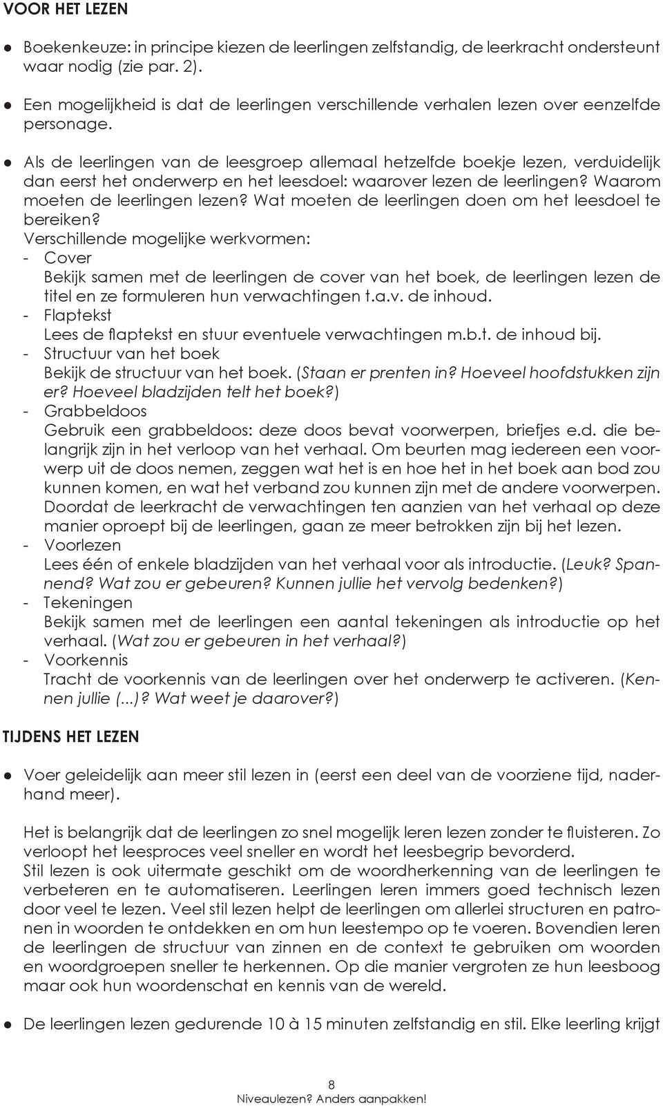 Als de leerlingen van de leesgroep allemaal hetzelfde boekje lezen, verduidelijk dan eerst het onderwerp en het leesdoel: waarover lezen de leerlingen? Waarom moeten de leerlingen lezen?