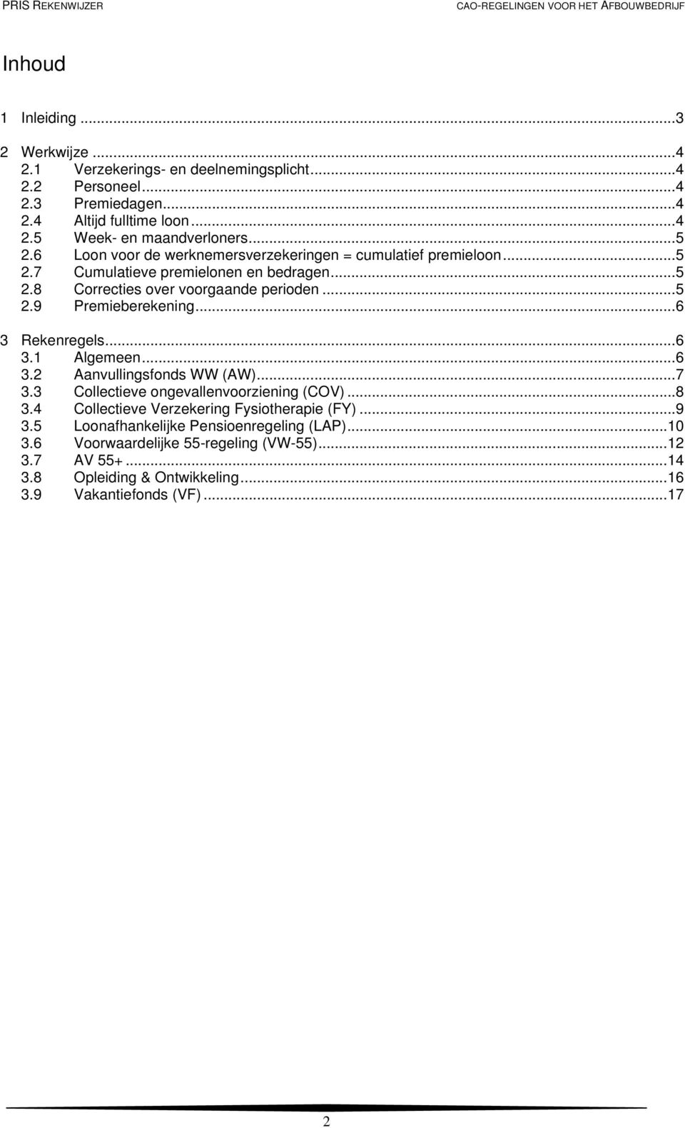 .. 6 3 Rekenregels... 6 3.1 Algemeen... 6 3.2 Aanvullingsfonds WW (AW)... 7 3.3 Collectieve ongevallenvoorziening (COV)... 8 3.4 Collectieve Verzekering Fysiotherapie (FY)... 9 3.