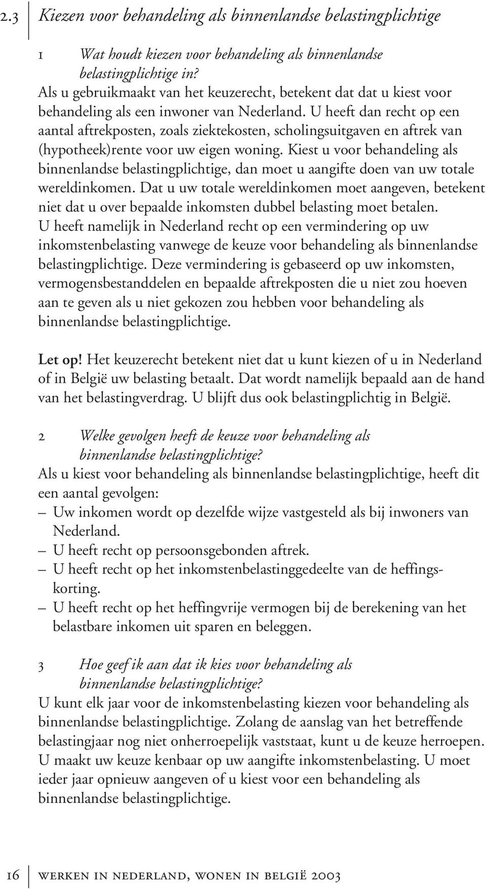 U heeft dan recht op een aantal aftrekposten, zoals ziektekosten, scholingsuitgaven en aftrek van (hypotheek)rente voor uw eigen woning.