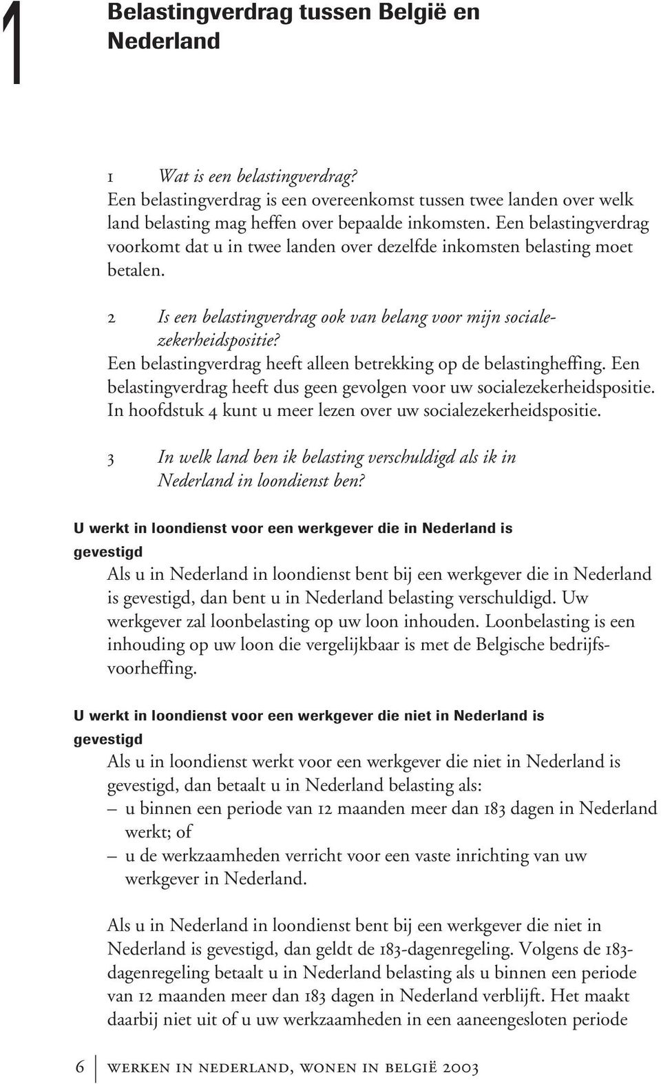 Een belastingverdrag heeft alleen betrekking op de belastingheffing. Een belastingverdrag heeft dus geen gevolgen voor uw socialezekerheidspositie.