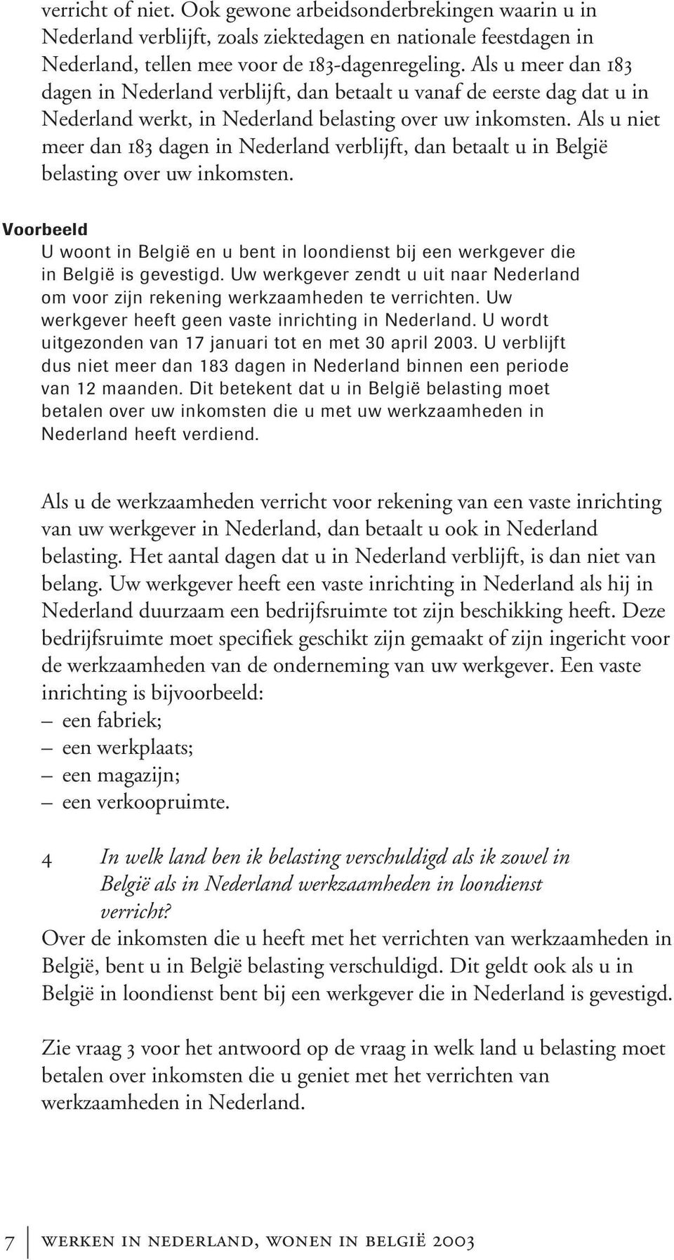 Als u niet meer dan 183 dagen in Nederland verblijft, dan betaalt u in België belasting over uw inkomsten.