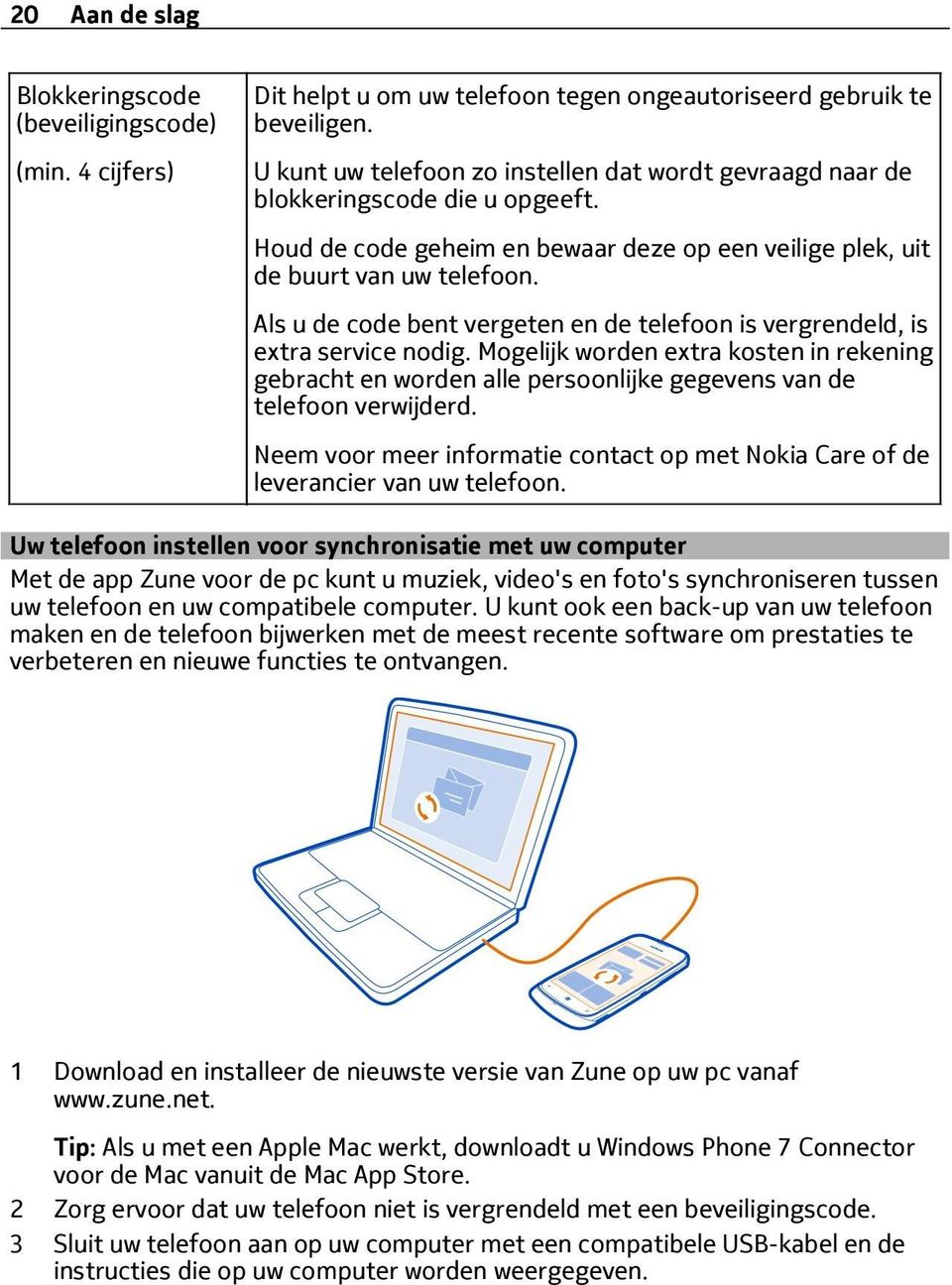 Als u de code bent vergeten en de telefoon is vergrendeld, is extra service nodig. Mogelijk worden extra kosten in rekening gebracht en worden alle persoonlijke gegevens van de telefoon verwijderd.