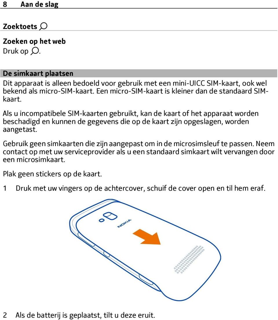 Als u incompatibele SIM-kaarten gebruikt, kan de kaart of het apparaat worden beschadigd en kunnen de gegevens die op de kaart zijn opgeslagen, worden aangetast.