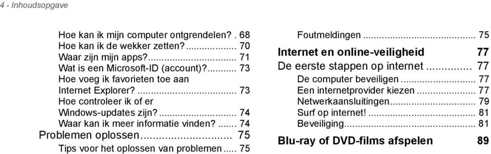 ... 74 Problemen oplossen... 75 Tips voor het oplossen van problemen... 75 Foutmeldingen... 75 Internet en online-veiligheid 77 De eerste stappen op internet.