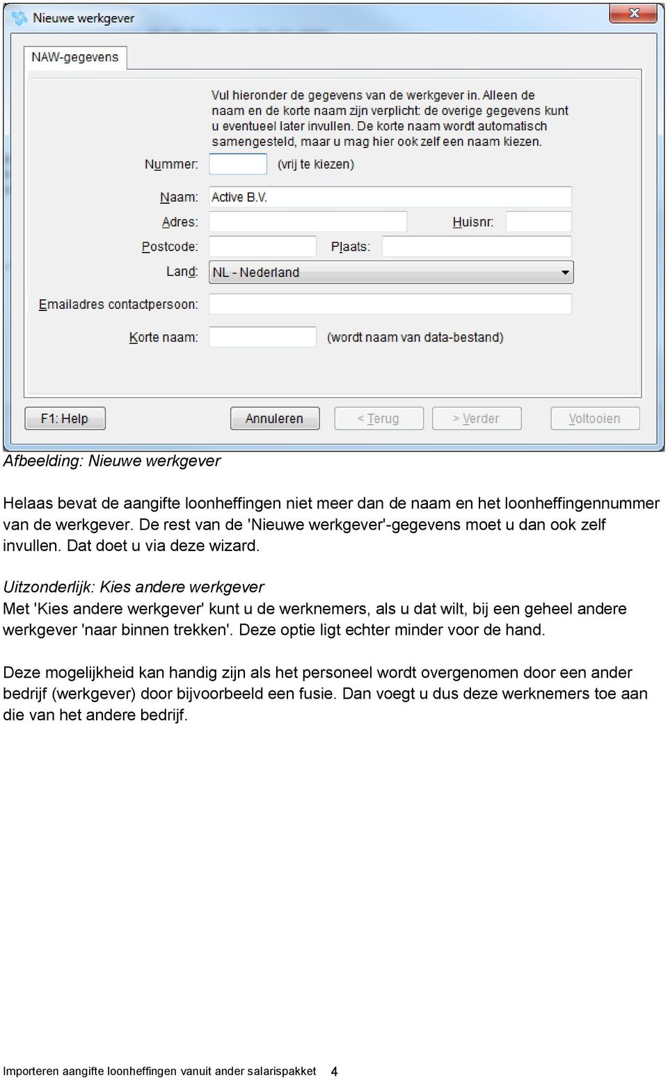 Uitzonderlijk: Kies andere werkgever Met 'Kies andere werkgever' kunt u de werknemers, als u dat wilt, bij een geheel andere werkgever 'naar binnen trekken'.