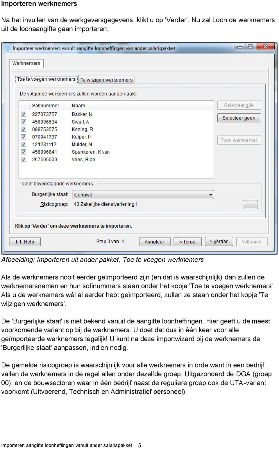 waarschijnlijk) dan zullen de werknemersnamen en hun sofinummers staan onder het kopje 'Toe te voegen werknemers'.