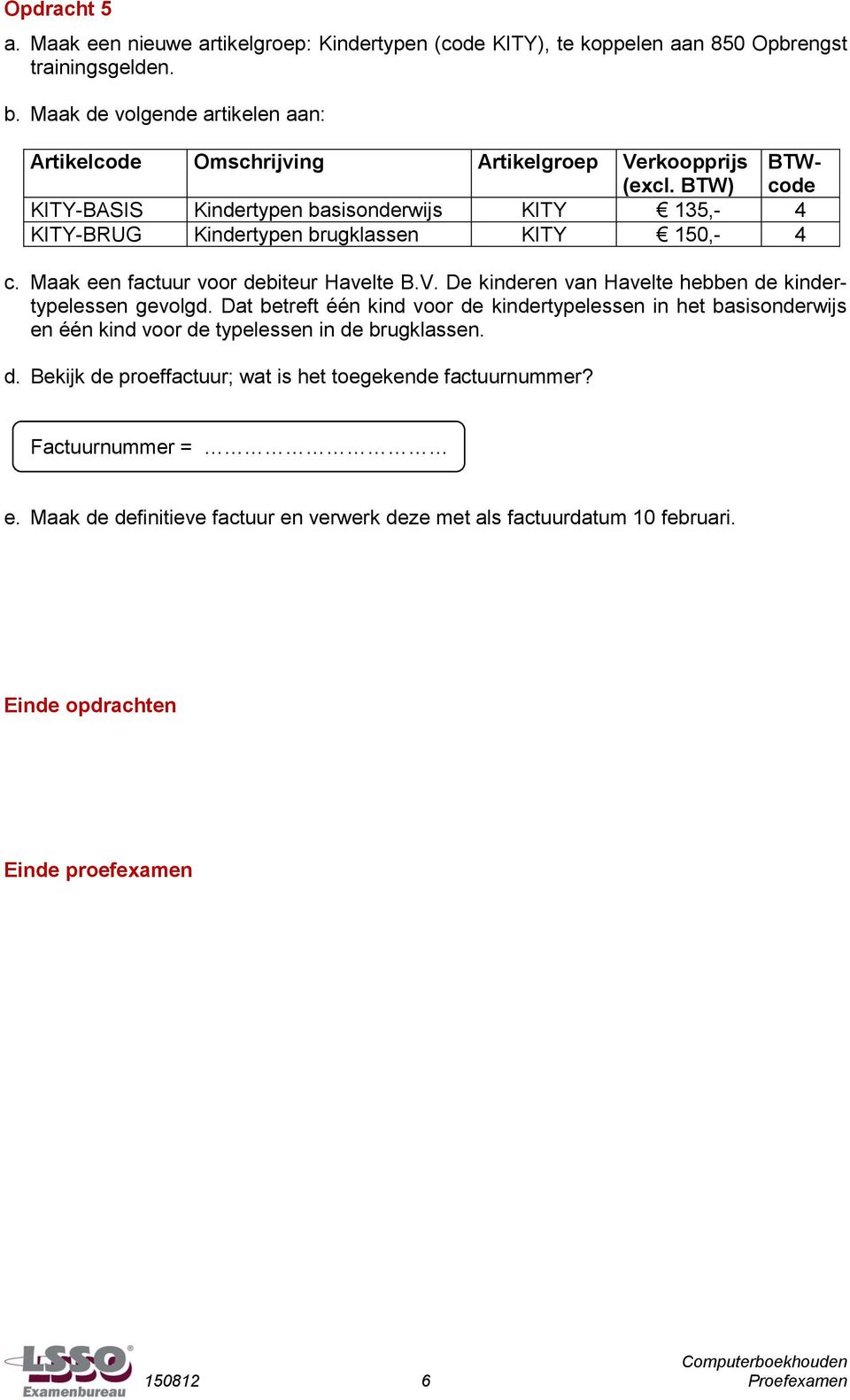 BTW) BTWcode KITY-BASIS Kindertypen basisonderwijs KITY 135,- 4 KITY-BRUG Kindertypen brugklassen KITY 150,- 4 c. Maak een factuur voor debiteur Havelte B.V.