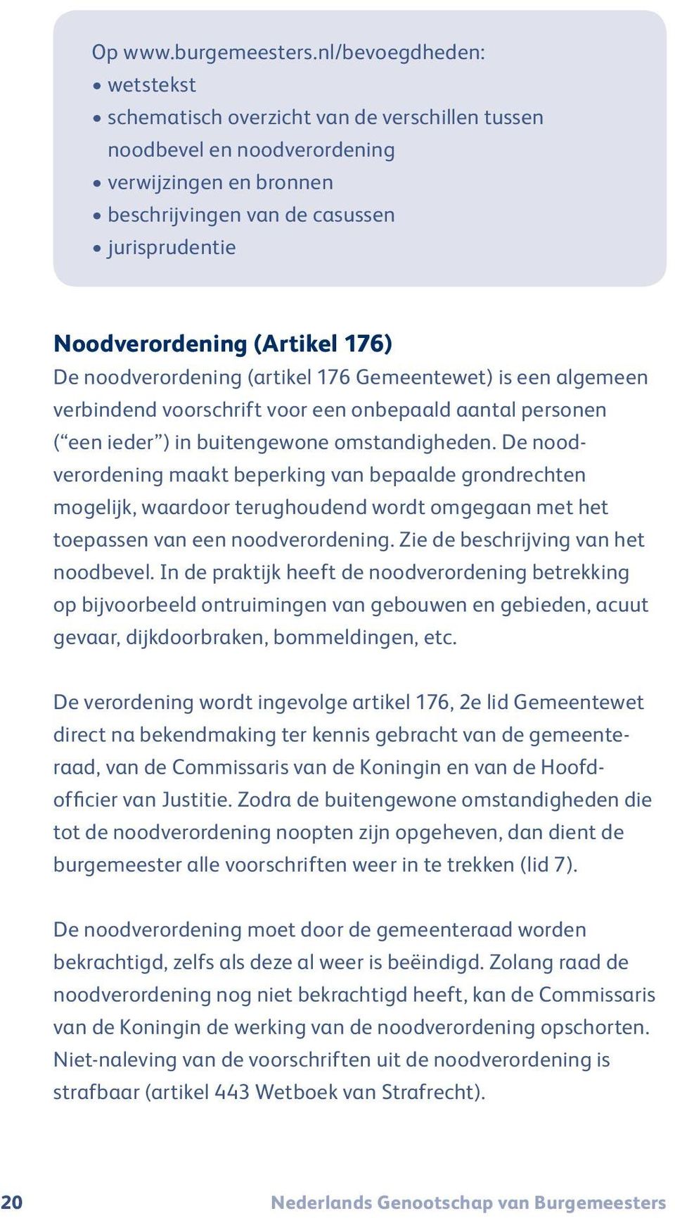 176) De noodverordening (artikel 176 Gemeentewet) is een algemeen verbindend voorschrift voor een onbepaald aantal personen ( een ieder ) in buitengewone omstandigheden.