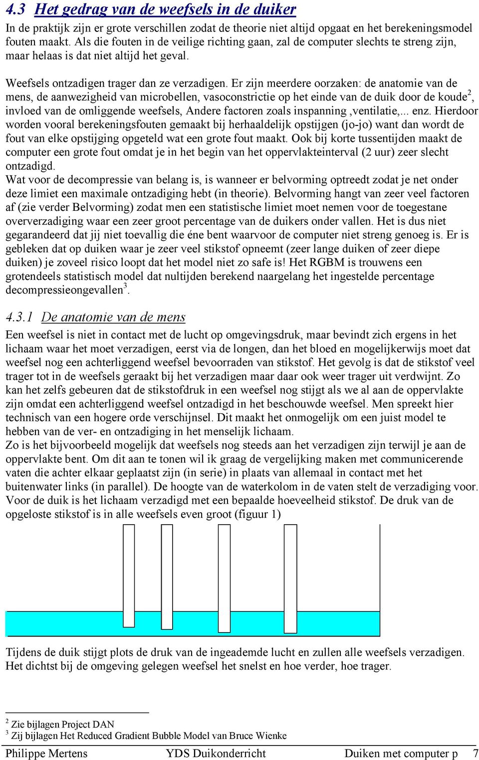 Er zijn meerdere oorzaken: de anatomie van de mens, de aanwezigheid van microbellen, vasoconstrictie op het einde van de duik door de koude 2, invloed van de omliggende weefsels, Andere factoren