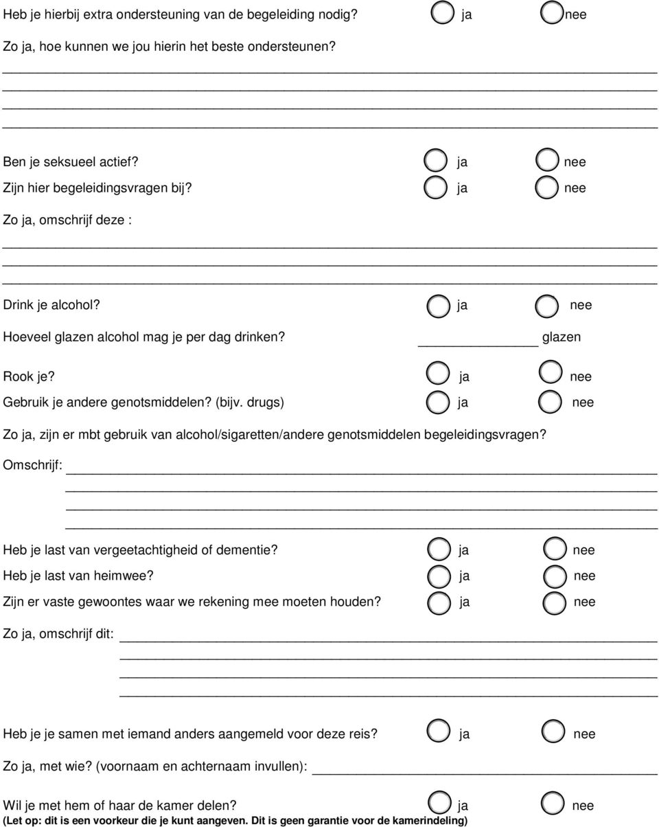 drugs) ja nee Zo ja, zijn er mbt gebruik van alcohol/sigaretten/andere genotsmiddelen begeleidingsvragen? Omschrijf: Heb je last van vergeetachtigheid of dementie? ja nee Heb je last van heimwee?