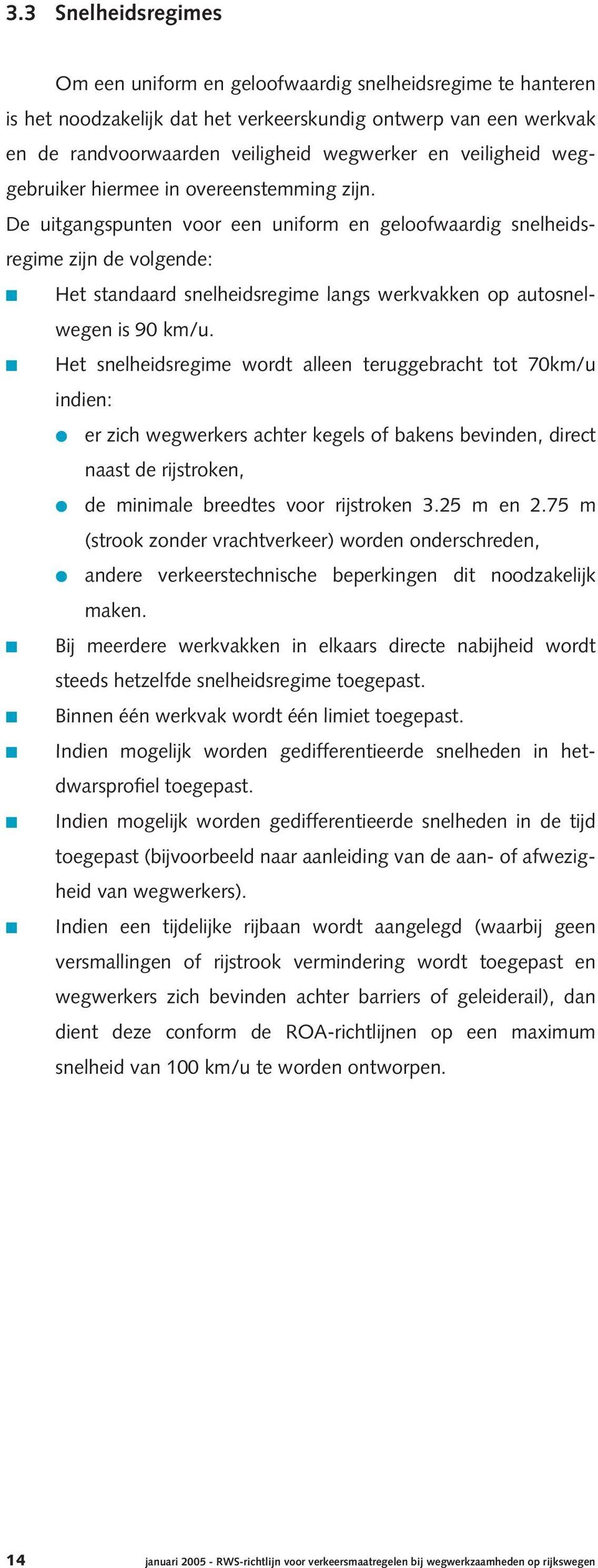 De uitgangspunten voor een uniform en geloofwaardig snelheidsregime zijn de volgende: Het standaard snelheidsregime langs werkvakken op autosnelwegen is 90 km/u.