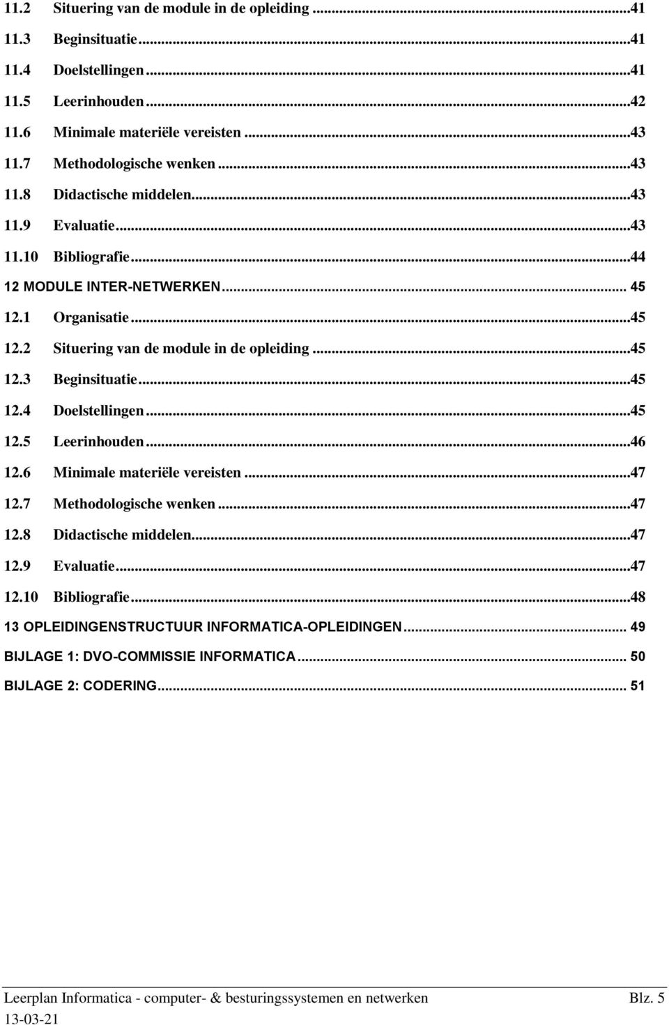 ..45 12.5 Leerinhouden...46 12.6 Minimale materiële vereisten...47 12.7 Methodologische wenken...47 12.8 Didactische middelen...47 12.9 Evaluatie...47 12.10 Bibliografie.