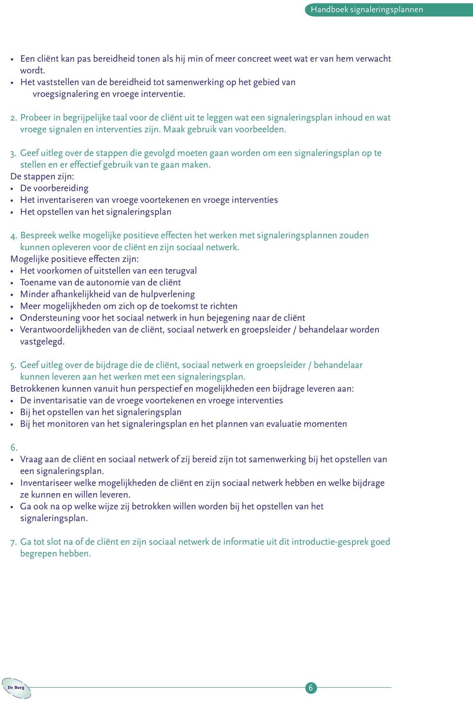 Probeer in begrijpelijke taal voor de cliënt uit te leggen wat een signaleringsplan inhoud en wat vroege signalen en interventies zijn. Maak gebruik van voorbeelden. 3.