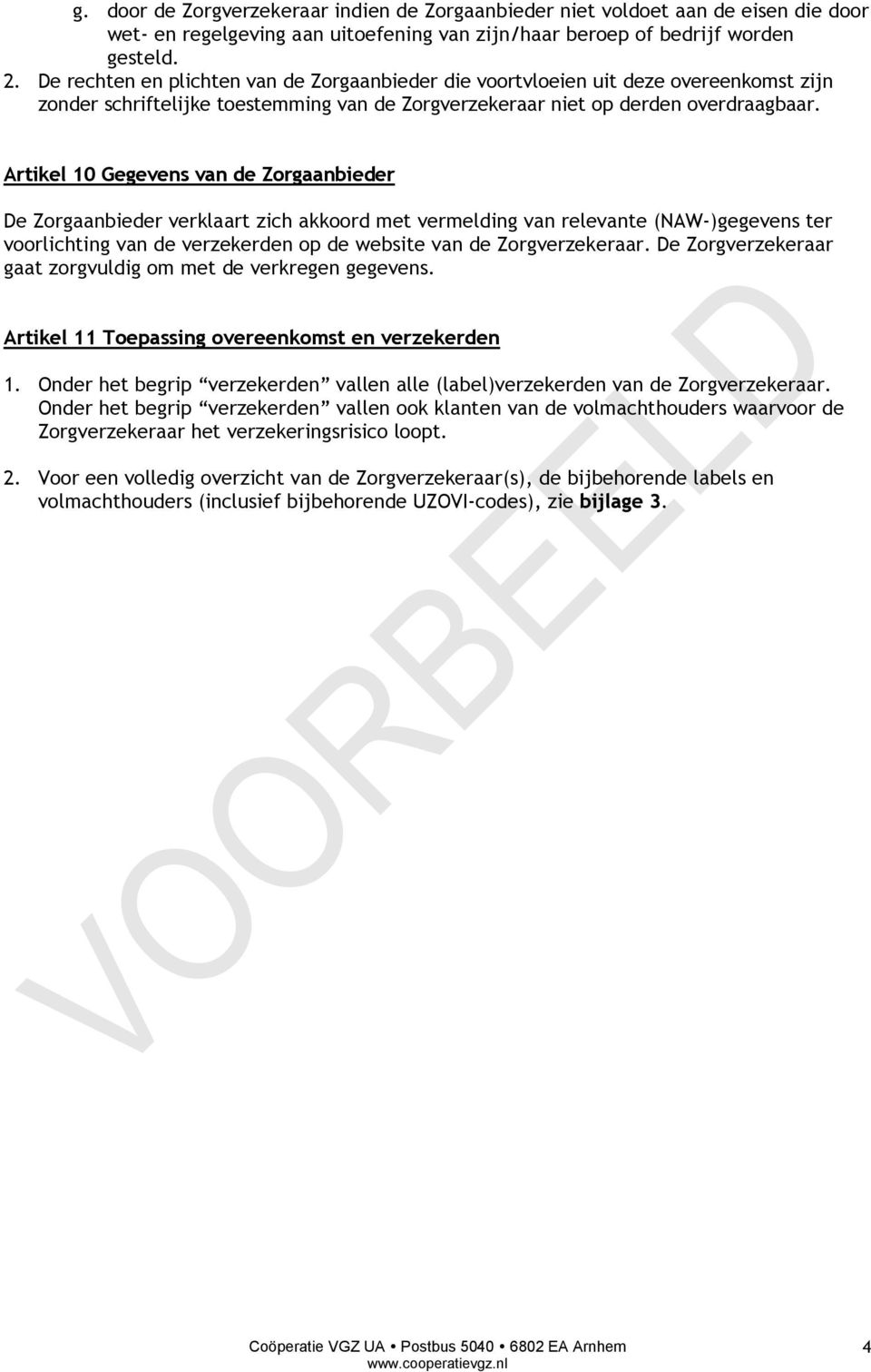 Artikel 10 Gegevens van de Zorgaanbieder De Zorgaanbieder verklaart zich akkoord met vermelding van relevante (NAW-)gegevens ter voorlichting van de verzekerden op de website van de Zorgverzekeraar.