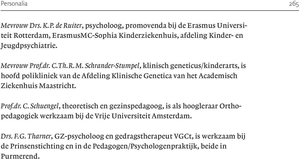 Prof.dr. C. Schuengel, theoretisch en gezinspedagoog, is als hoogleraar Orthopedagogiek werkzaam bij de Vrije Universiteit Amsterdam. Drs. F.G.