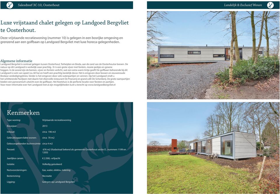 Algemene informatie Landgoed Bergvliet is centraal gelegen tussen Oosterhout, Terheijden en Breda, aan de rand van de Oosterhoutse bossen. De natuur op dit Landgoed is werkelijk waar prachtig.