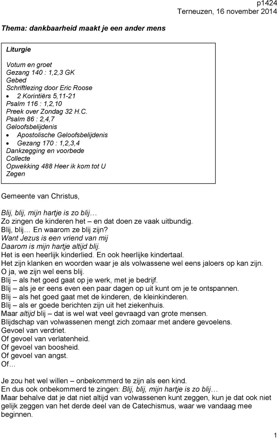 Psalm 86 : 2,4,7 Geloofsbelijdenis Apostolische Geloofsbelijdenis Gezang 170 : 1,2,3,4 Dankzegging en voorbede Collecte Opwekking 488 Heer ik kom tot U Zegen Gemeente van Christus, Blij, blij, mijn