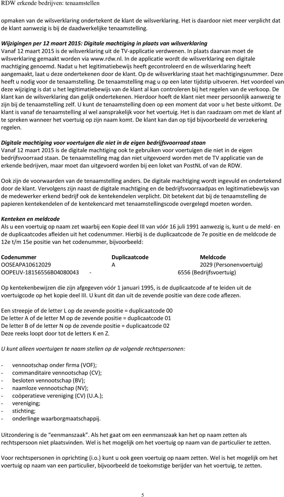 In plaats daarvan moet de wilsverklaring gemaakt worden via www.rdw.nl. In de applicatie wordt de wilsverklaring een digitale machtiging genoemd.