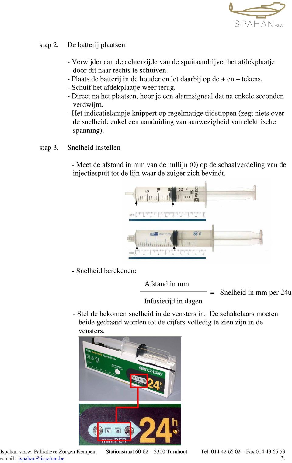 - Het indicatielampje knippert op regelmatige tijdstippen (zegt niets over de snelheid; enkel een aanduiding van aanwezigheid van elektrische spanning). stap 3.