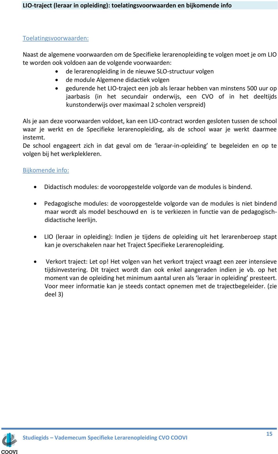 uur op jaarbasis (in het secundair onderwijs, een CVO of in het deeltijds kunstonderwijs over maximaal 2 scholen verspreid) Als je aan deze voorwaarden voldoet, kan een LIO-contract worden gesloten