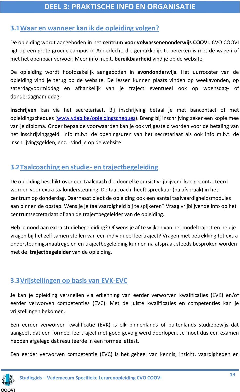 De opleiding wordt hoofdzakelijk aangeboden in avondonderwijs. Het uurrooster van de opleiding vind je terug op de website.