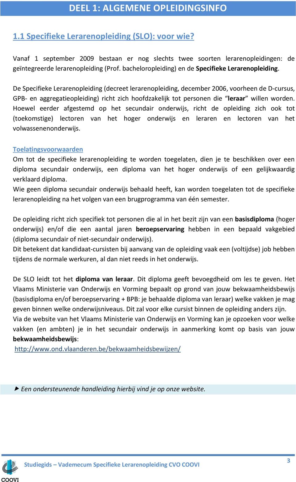 De Specifieke Lerarenopleiding (decreet lerarenopleiding, december 2006, voorheen de D-cursus, GPB- en aggregatieopleiding) richt zich hoofdzakelijk tot personen die leraar willen worden.