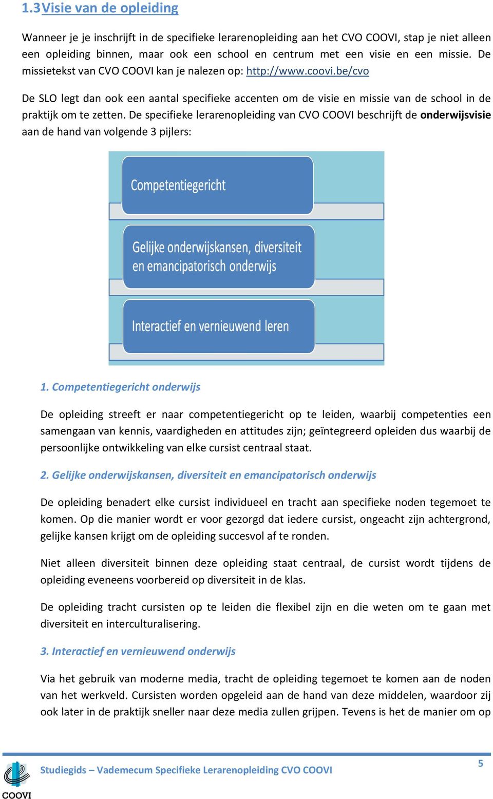 De specifieke lerarenopleiding van CVO COOVI beschrijft de onderwijsvisie aan de hand van volgende 3 pijlers: 1.