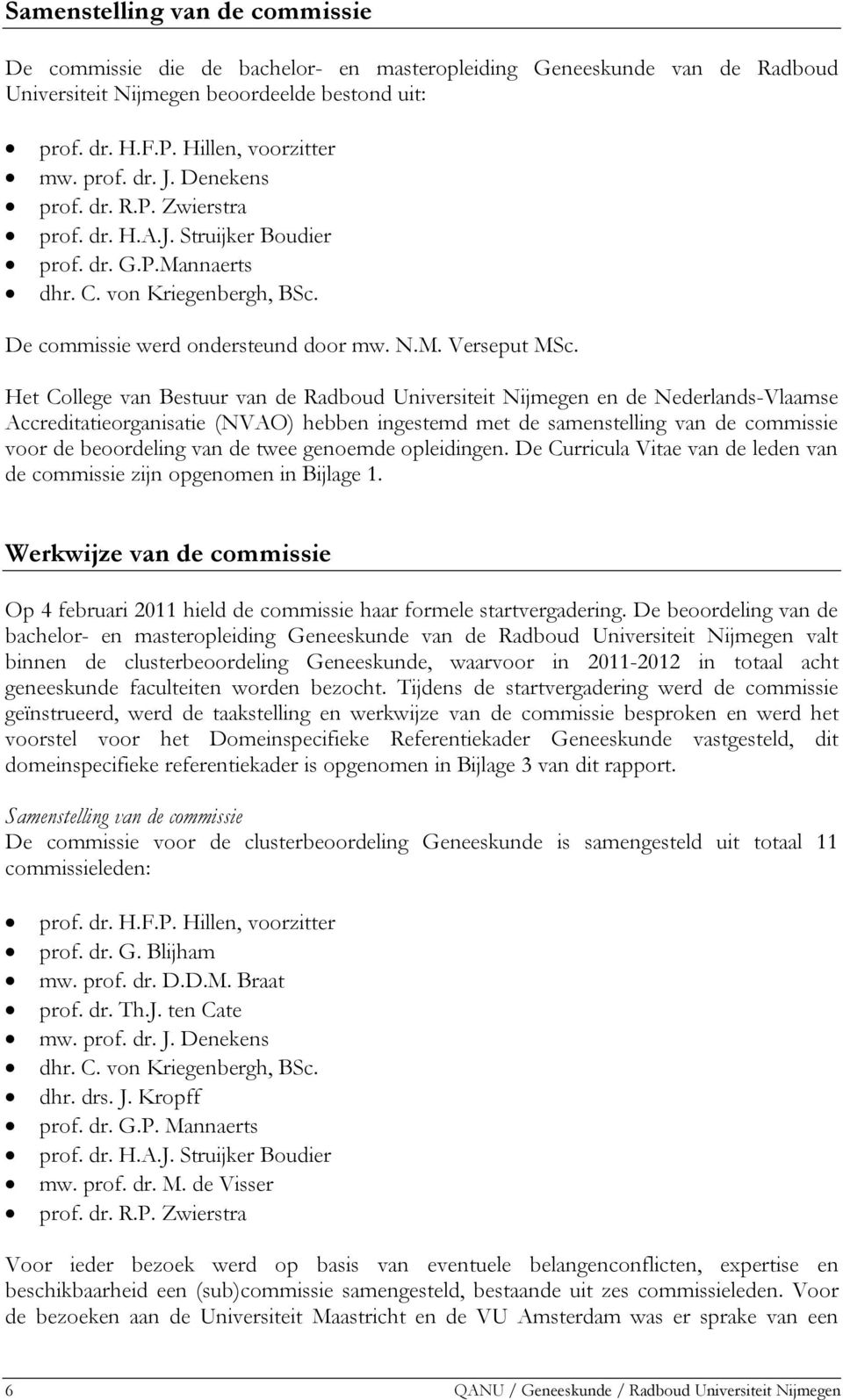 Het College van Bestuur van de Radboud Universiteit Nijmegen en de Nederlands-Vlaamse Accreditatieorganisatie (NVAO) hebben ingestemd met de samenstelling van de commissie voor de beoordeling van de