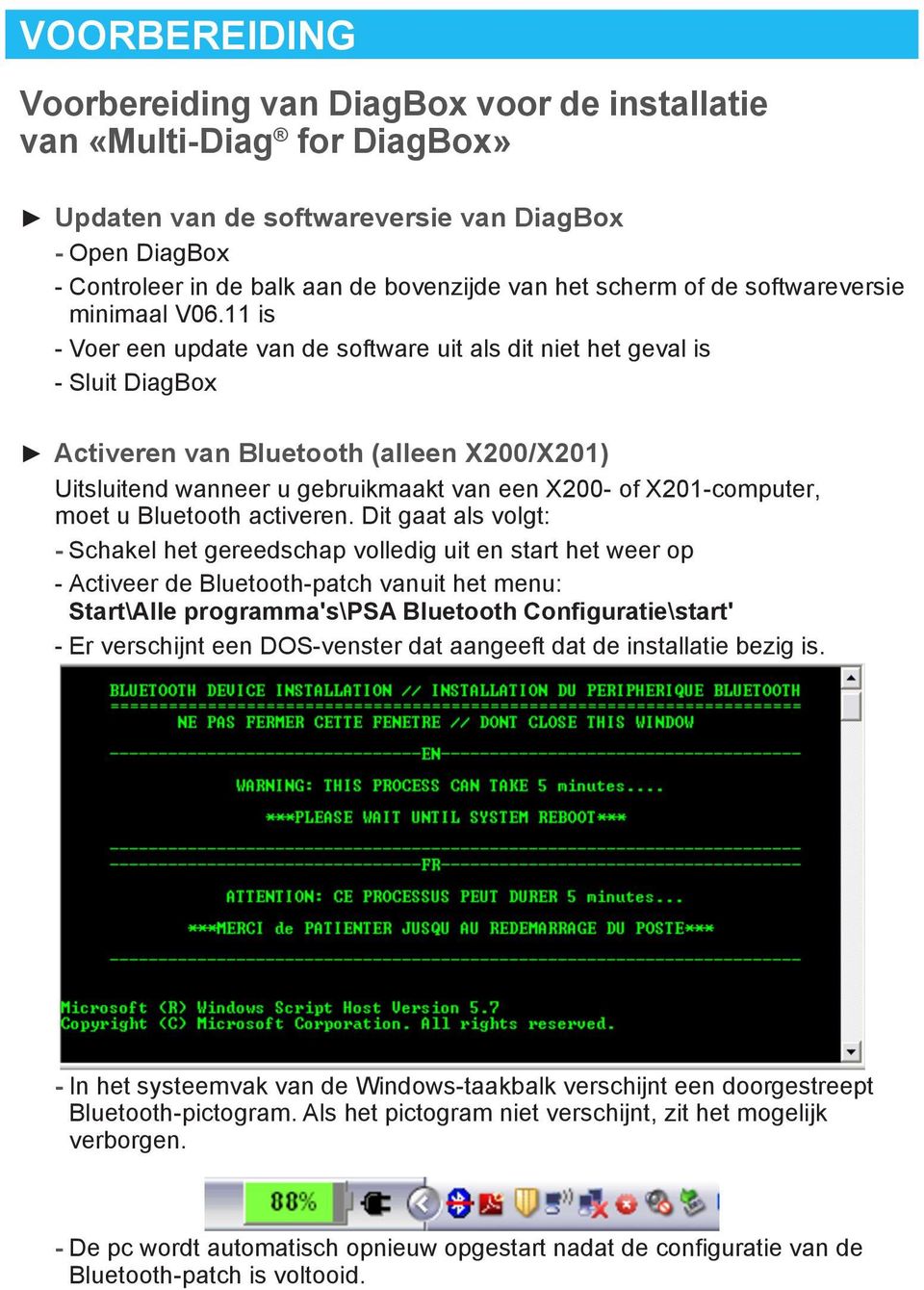 11 is - Voer een update van de software uit als dit niet het geval is - Sluit DiagBox Activeren van Bluetooth (alleen X200/X201) Uitsluitend wanneer u gebruikmaakt van een X200- of X201-computer,