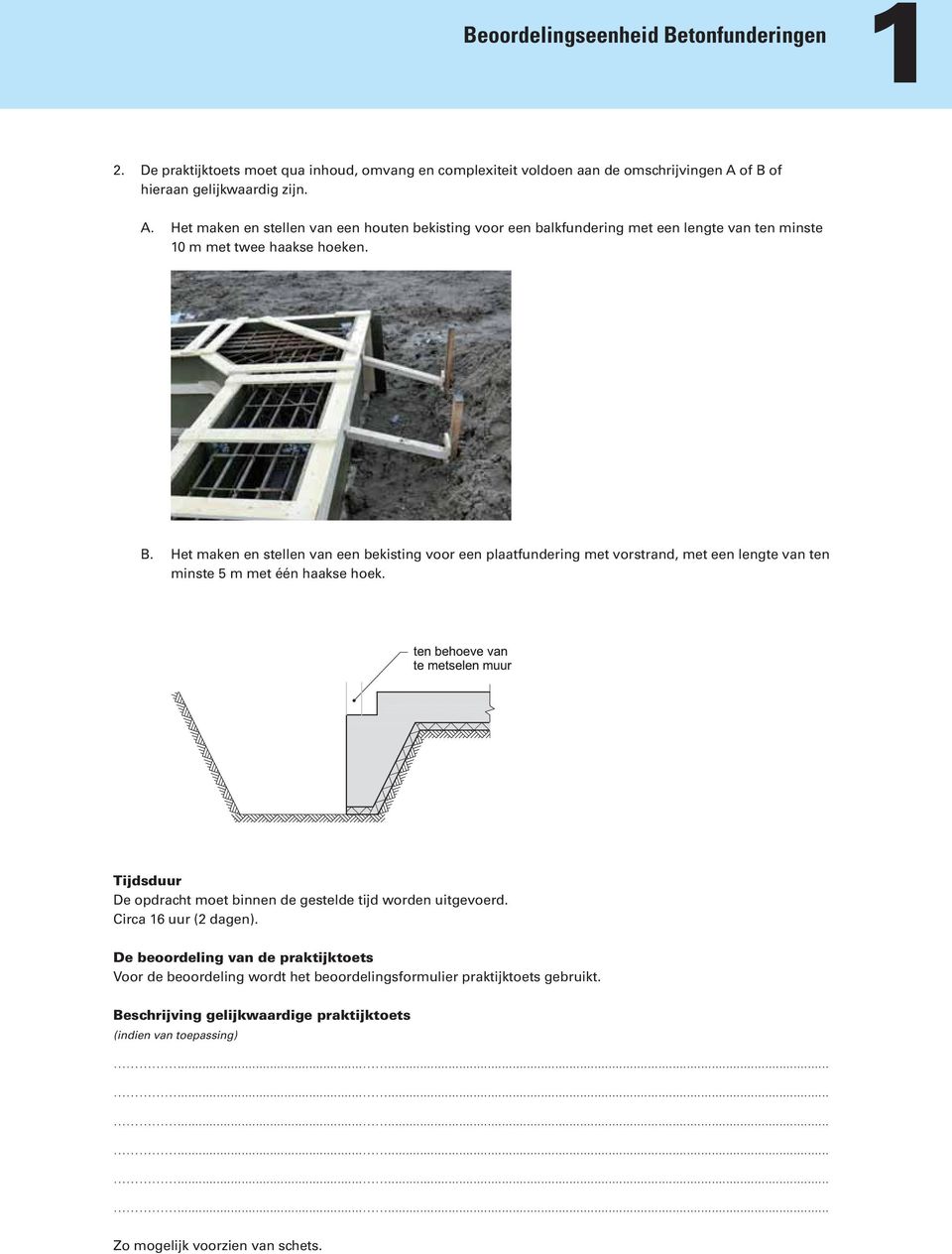 Tijdsduur De opdracht moet binnen de gestelde tijd worden uitgevoerd. Circa 16 uur (2 dagen).