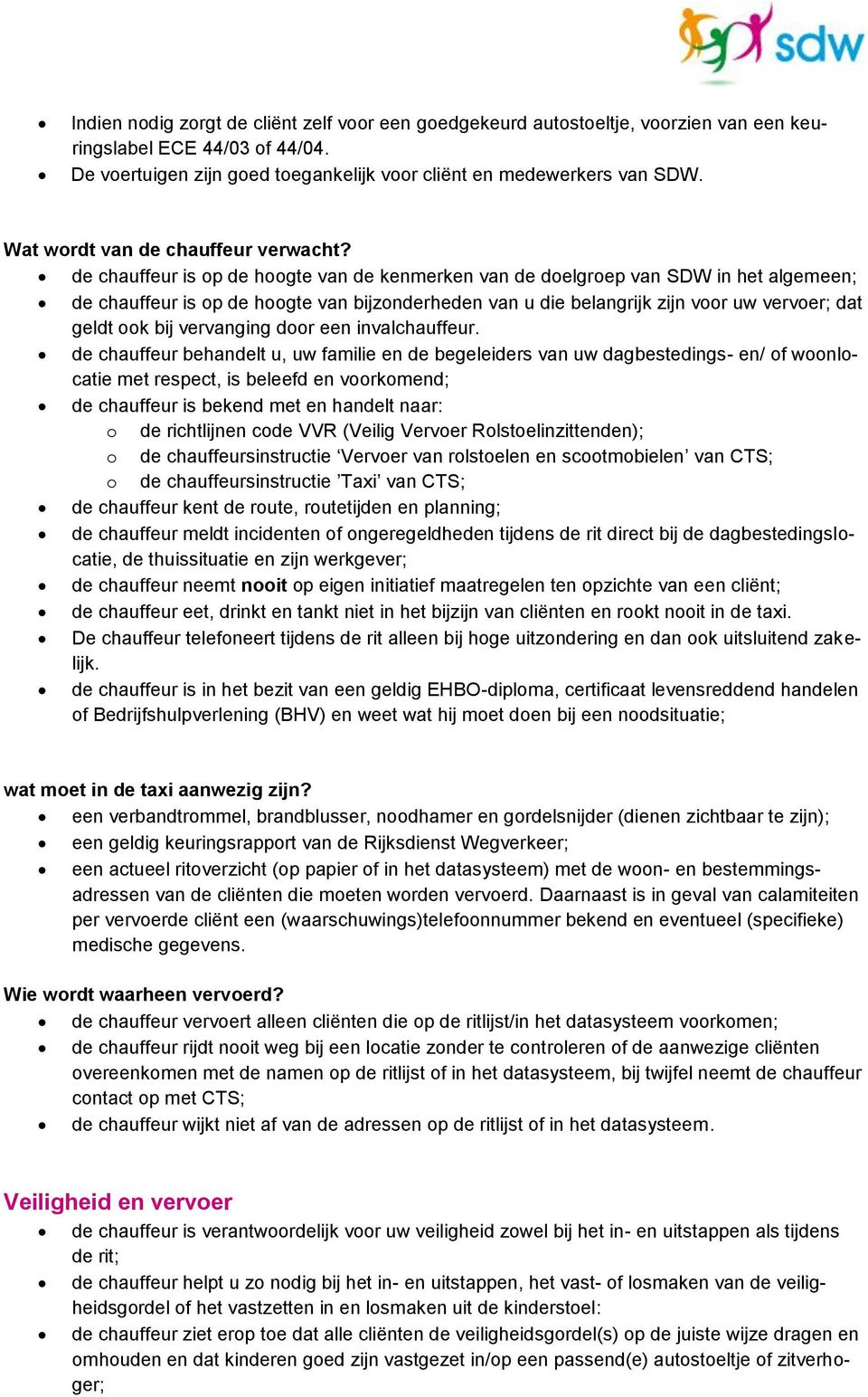 de chauffeur is op de hoogte van de kenmerken van de doelgroep van SDW in het algemeen; de chauffeur is op de hoogte van bijzonderheden van u die belangrijk zijn voor uw vervoer; dat geldt ook bij