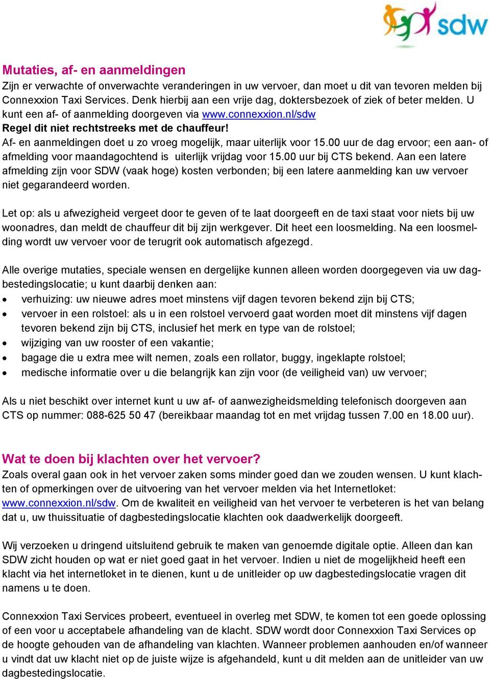 Af- en aanmeldingen doet u zo vroeg mogelijk, maar uiterlijk voor 15.00 uur de dag ervoor; een aan- of afmelding voor maandagochtend is uiterlijk vrijdag voor 15.00 uur bij CTS bekend.