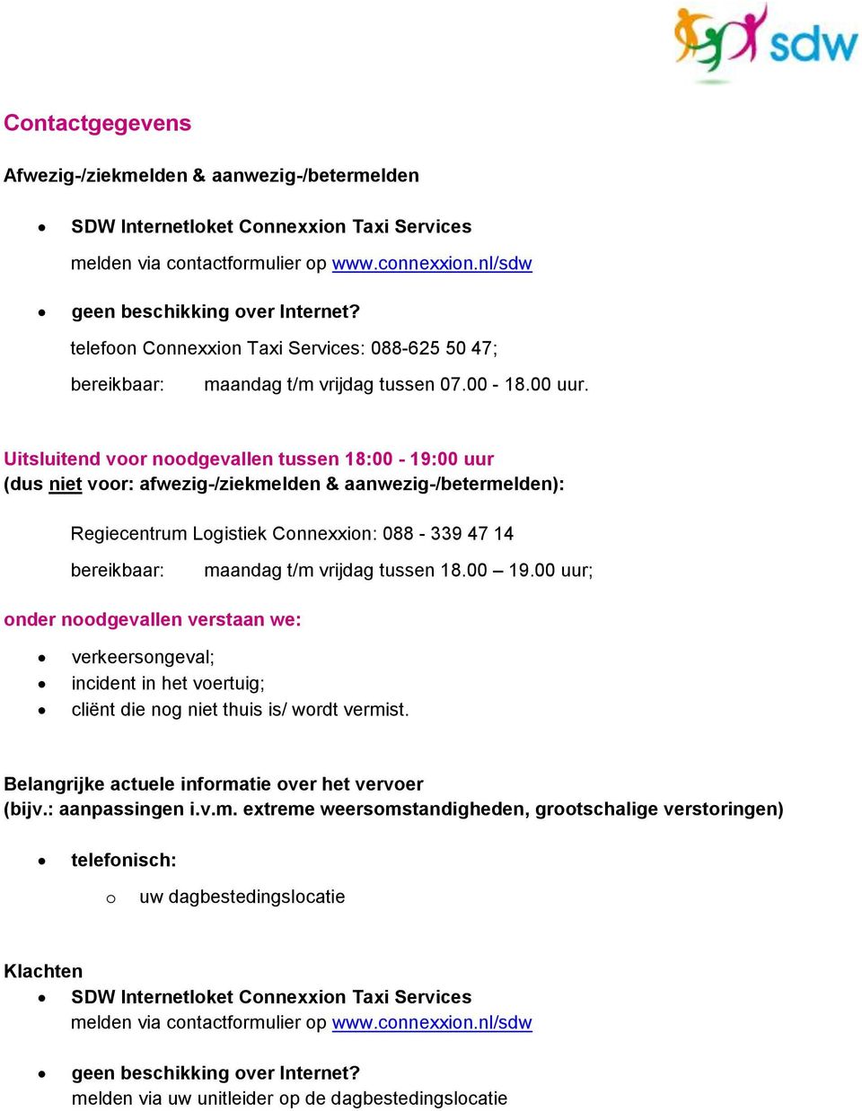 Uitsluitend voor noodgevallen tussen 18:00-19:00 uur (dus niet voor: afwezig-/ziekmelden & aanwezig-/betermelden): Regiecentrum Logistiek Connexxion: 088-339 47 14 bereikbaar: maandag t/m vrijdag