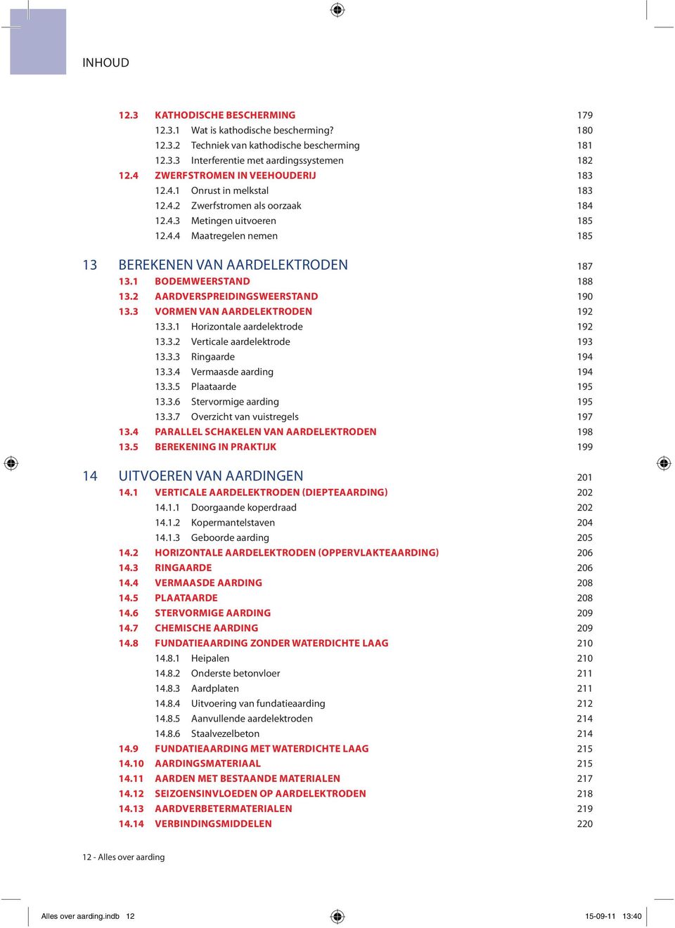 1 BODEMWEERSTAND 188 13.2 AARDVERSPREIDINGSWEERSTAND 190 13.3 VORMEN VAN AARDELEKTRODEN 192 13.3.1 Horizontale aardelektrode 192 13.3.2 Verticale aardelektrode 193 13.3.3 Ringaarde 194 13.3.4 Vermaasde aarding 194 13.