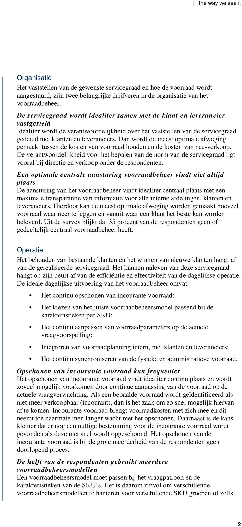 Dan wordt de meest optimale afweging gemaakt tussen de kosten van voorraad houden en de kosten van nee-verkoop.