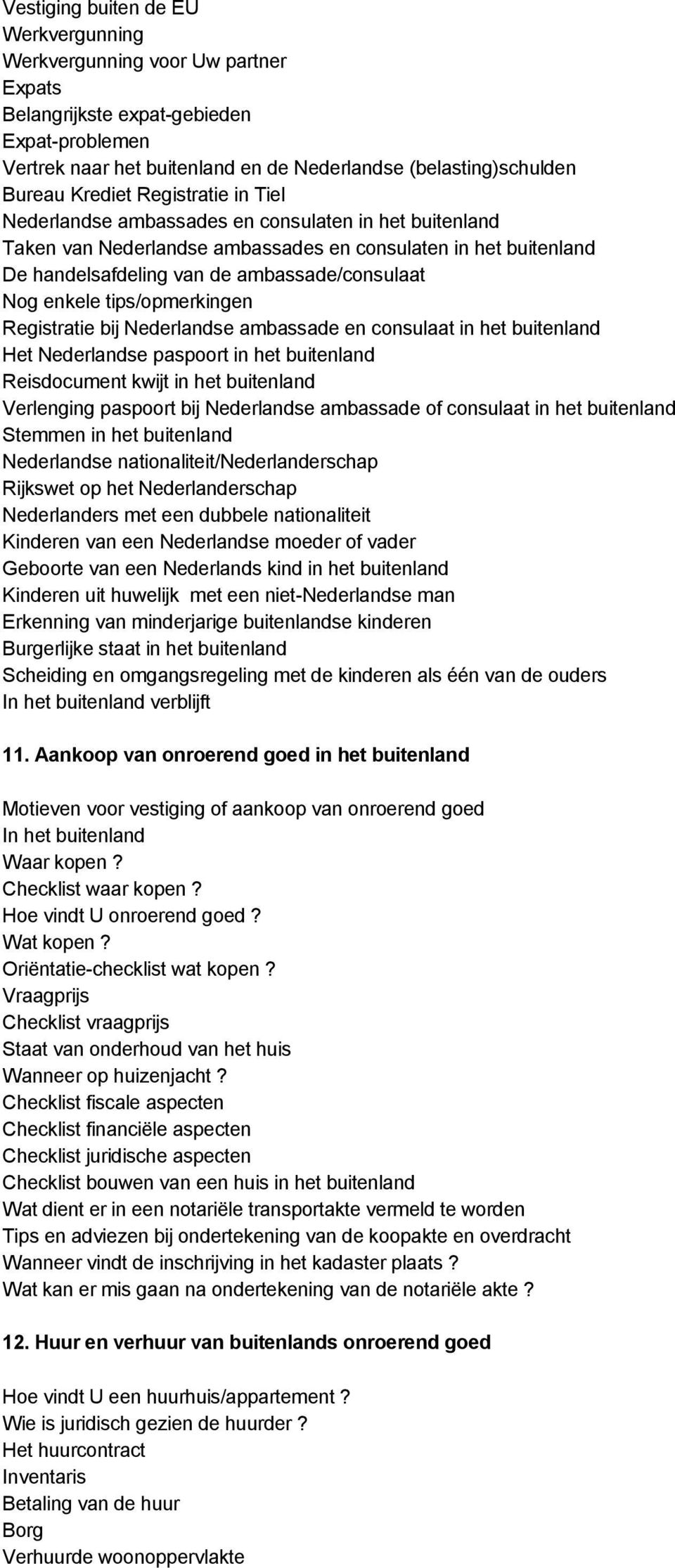 enkele tips/opmerkingen Registratie bij Nederlandse ambassade en consulaat in het buitenland Het Nederlandse paspoort in het buitenland Reisdocument kwijt in het buitenland Verlenging paspoort bij