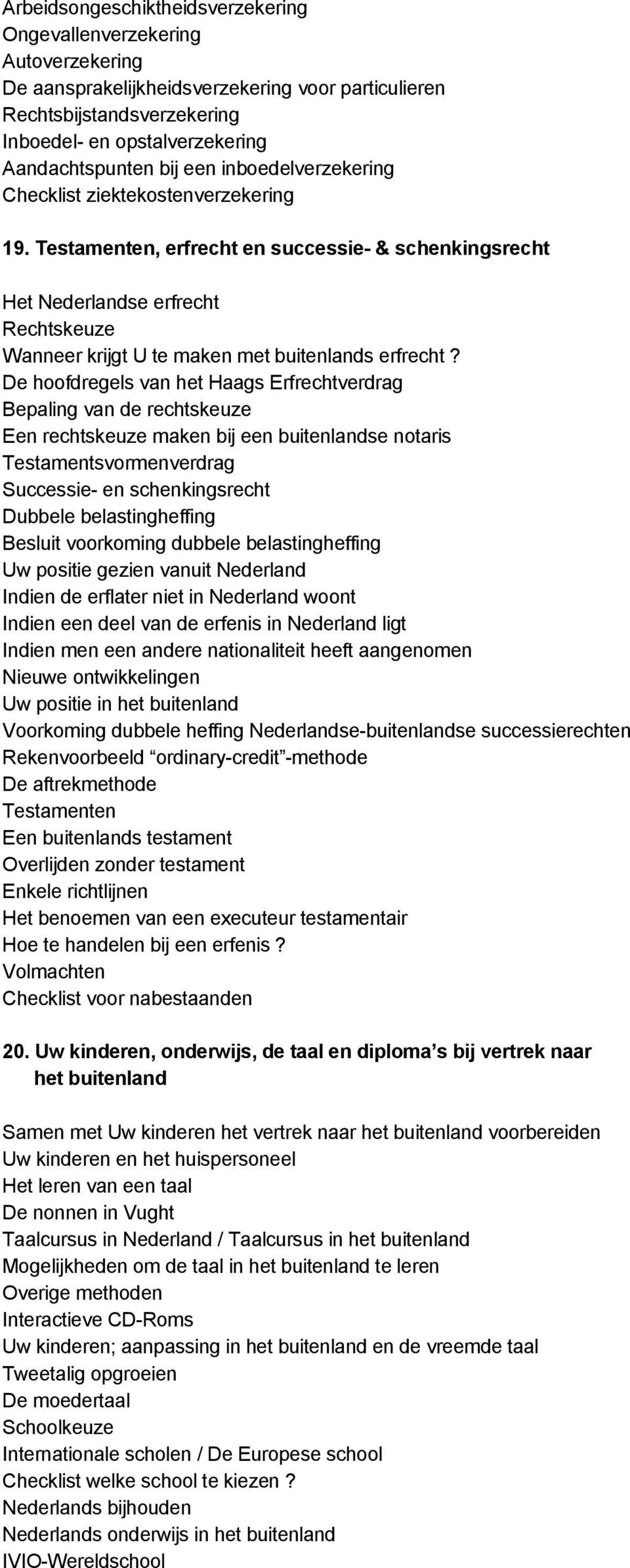 Testamenten, erfrecht en successie- & schenkingsrecht Het Nederlandse erfrecht Rechtskeuze Wanneer krijgt U te maken met buitenlands erfrecht?
