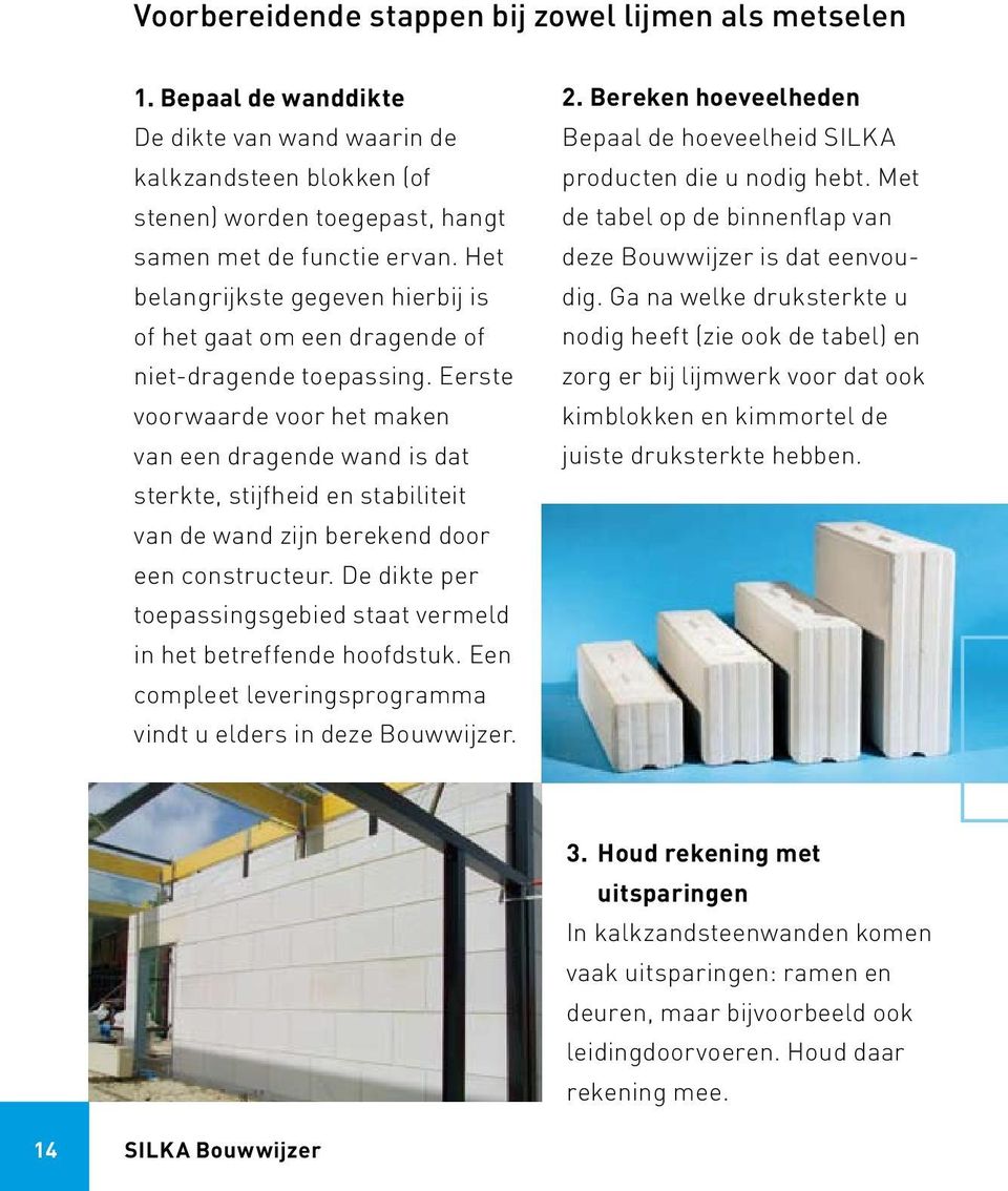 Eerste voorwaarde voor het maken van een dragende wand is dat sterkte, stijfheid en stabiliteit van de wand zijn berekend door een constructeur.