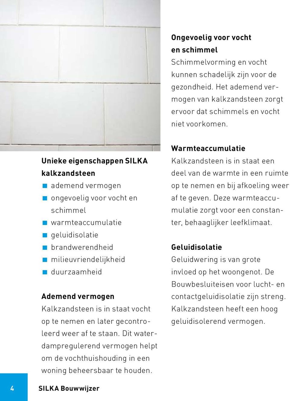 Kalkzandsteen is in staat vocht op te nemen en later gecontroleerd weer af te staan. Dit waterdampregulerend vermogen helpt om de vochthuishouding in een woning beheersbaar te houden.